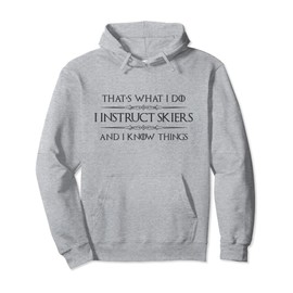 Ski Instructor Gifts - I Instruct Skiers and I Know Things Pullover Hoodie