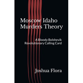Moscow Idaho Murders Theory: A Bloody Bolshevik Revolutionary Calling Card