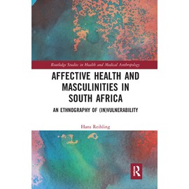 Affective Health and Masculinities in South Africa: An Ethnography of (In)vulnerability (Routledge Studies in Health and Medical Anthropology)