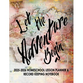 2025-2026 Homeschool Lesson Planner & Record Keeping Notebook: Let The Adventure Begin 8.5x11 Homeschooling Planning Book For Academic Year August ... And Students, Homes School Records Organizer