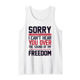 Sorry I Can't Hear You Over The Sound Of My Freedom Humor Tank Top