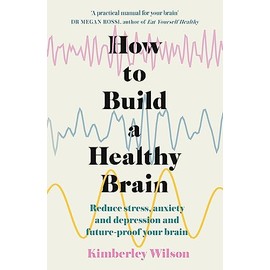 How to Build a Healthy Brain: Reduce stress, anxiety and depression and future-proof your brain