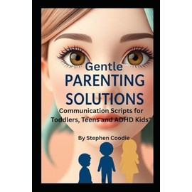 "Gentle Parenting Solutions: Communication Scripts for Toddlers, Teens and ADHD Kids"