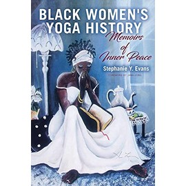 Black Women's Yoga History: Memoirs of Inner Peace (Suny Black Women's Wellness)