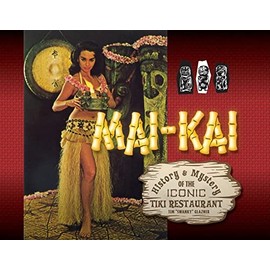 Mai-Kai: History and Mystery of the Iconic Tiki Restaurant