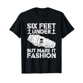 Six Feet Under But Make It Fashion - Funny Mortician T-Shirt