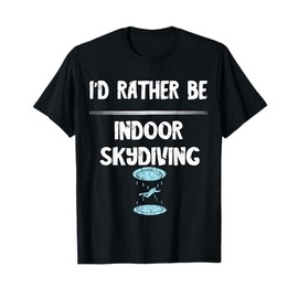 I'd Rather Be Indoor Skydiving Tunnel Flight Wingsuit T-Shirt