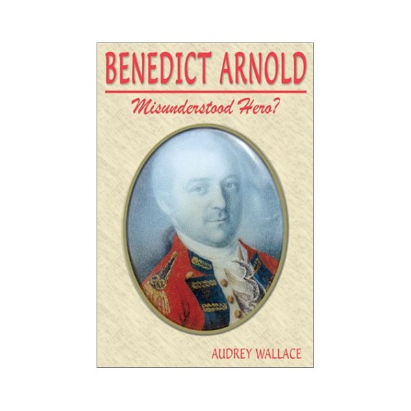 Benedict Arnold: Misunderstood Hero?