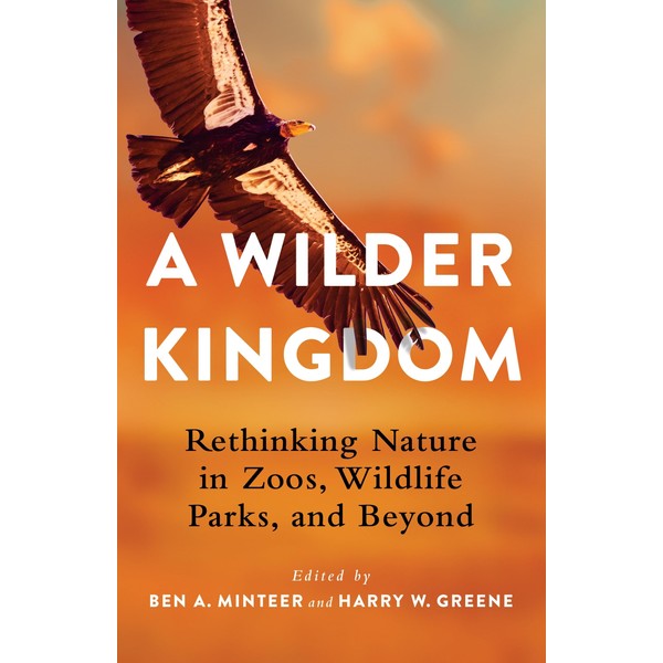 A Wilder Kingdom: Rethinking Nature in Zoos, Wildlife Parks, and