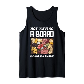 Not Having A Board Makes Me Bored Charcuterie Tank Top