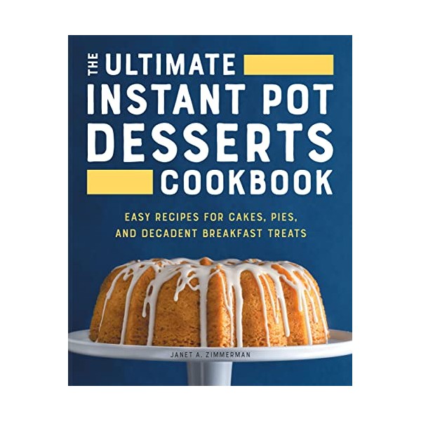 The Ultimate Instant Pot Desserts Cookbook: Easy Recipes for Cakes,