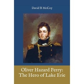 Oliver Hazard Perry: The Hero of Lake Erie