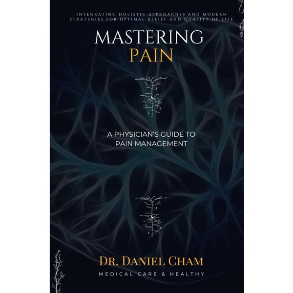 Mastering Pain: A Physician’s Guide to Pain Management: Integrating Holistic