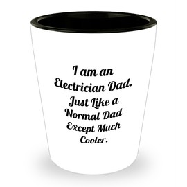 Electrician Dad Gifts from Men to Electrician, Unique Christmas Shot Glass for Electrician, Funny Quote 'I Am An Electrician Dad. Just Like A Normal Dad Except Much Cooler.'