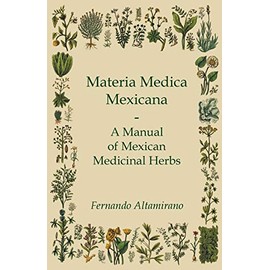 Materia Medica Mexicana - A Manual of Mexican Medicinal Herbs