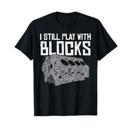 I Still Play With Blocks Cool Racing Car Mechanic Racer Gift T-Shirt