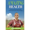 Amazing Health: For Those Who Want To Live Long And