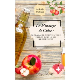  le vinaigre de cidre: pourquoi il mrite d'tre inclus dans la vie quotidienne / guide (French Edition)