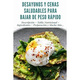 DESAYUNOS Y CENAS SALUDABLES PARA BAJAR DE PESO RÁPIDO: Descripción + Tabla Nutricional + Ingredientes + Preparación y Mucho Más... + Full Imágenes + Consejos y Recomendaciones.