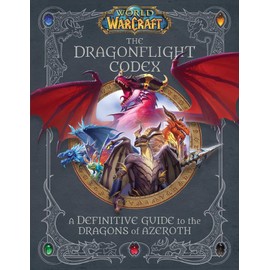 World of Warcraft: The Dragonflight Codex: (A Definitive Guide to the Dragons of Azeroth)