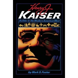 Henry J. Kaiser: Builder in the Modern American West (American Studies)