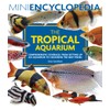 Mini Encyclopedia The Tropical Aquarium: Comprehensive Coverage, from Setting Up