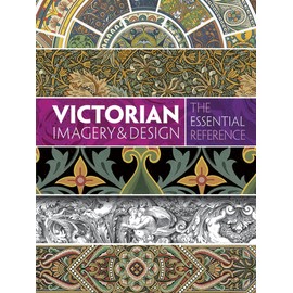 Victorian Imagery and Design: The Essential Reference