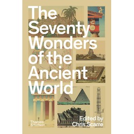 The Seventy Wonders of the Ancient World: The Great Monuments and How They Were Built
