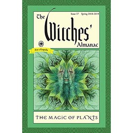 The Witches' Almanac: Issue 37 Spring 2018 - Spring 2019the Magic of Plants