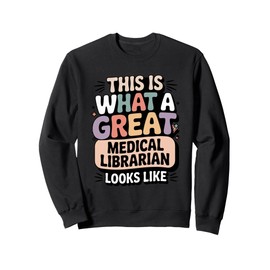 This Is What A Great Medical Librarian Looks Like Sweatshirt