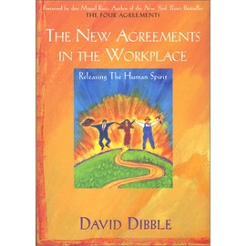 The New Agreements in the Workplace: Releasing the Human Spirit (The New Agreements in the Workplace, 1)