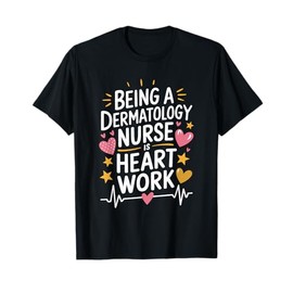Derm Nursing, Being a Dermatology Nurse is Heart Work T-Shirt