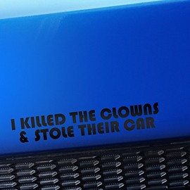 I Killed The Clowns and Stole Their car - Vinyl Decal - Choose Color - [Matte Black]