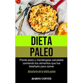 Micheal Kannedy Dieta Paleo: Pierda peso y manténgase saludable comiendo los alimentos que fue diseñado para comer (Recetario de la dieta paleo) (Spanish Edition)