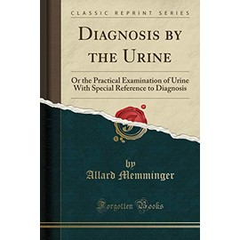 Diagnosis by the Urine: Or the Practical Examination of Urine with Special Reference to Diagnosis (Classic Reprint)