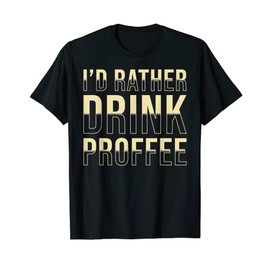 Proffee Saying Protein Coffee I´d rather drink Proffee T-Shirt