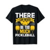 There Can Never Be Too Much Pickleball T-Shirt, black