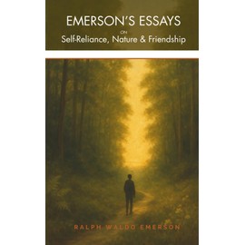 EMERSON'S ESSAYS on Self-Reliance, Nature and Friendship: - in Plain English with Modern Reflections