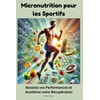  Micronutrition pour les Sportifs : Boostez vos Performances et Accélérez votre Récupération (French Edition)