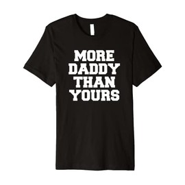 More Daddy Than Yours Funny Fraternity College Frat Greek Premium T-Shirt