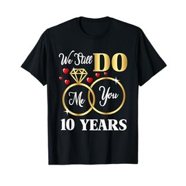 We Still Do 10 Years Of Marriage 10th Wedding Anniversary T-Shirt