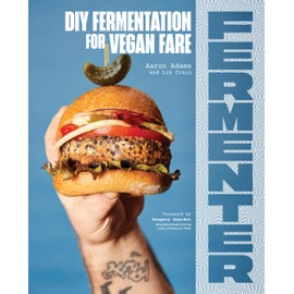 Fermenter: DIY Fermentation for Vegan Fare, Including Recipes for Krauts, Pickles, Koji, Tempeh, Nut- & Seed-Based Cheeses, Fermented Beverages & What to Do with Them
