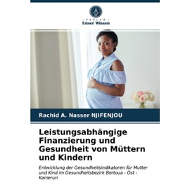 Leistungsabhängige Finanzierung und Gesundheit von Müttern und Kindern: Entwicklung der Gesundheitsindikatoren für Mutter und Kind im Gesundheitsbezirk Bertoua - Ost - Kamerun