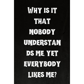 Why is it that nobody understands me, yet everybody likes me?: Best Intovert Quotes Notebook 120 pages 6x9 | Funny Quote Gifts for Introverts