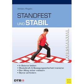 Kursmanual Standfest und stabil: In Balance bleiben - Muskelkraft und Bewegungssicherheit trainieren - Den Alltag sicher meistern - Stürze verhindern
