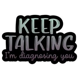 Keep Talking I'm Diagnosing You Vinyl Decal Sticker - Car Truck Van SUV Window Wall Cup Laptop - One 5.5 Inch Decal - MKS1363