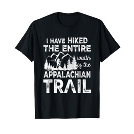 Have Hiked The Entire Width Of The Appalachian-Trail Hiking T-Shirt