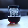 Good Luck Finding Better Friends Than Us - Stemless Wine