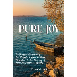Pure Joy: The Struggle to find Identity, the Struggle to Gain an Upper Perspective, to the Claiming of Peace, Joy, Freedom and Victory