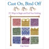 Cast On, Bind Off: 211 Ways to Begin and End
